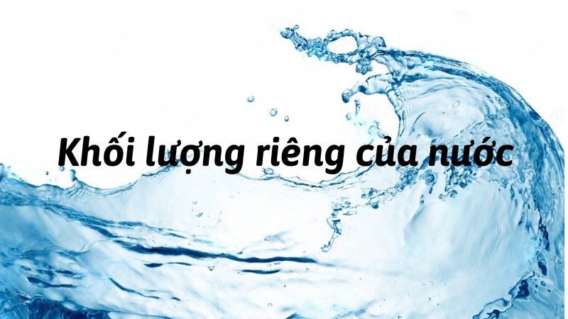  Khối lượng riêng của nước: Một số thông tin cần biết